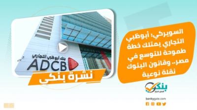 نشرة بنكي: خطة أبوظبي التجاري للتوسع في مصر.. والمركزي يقود مصر بجدارة نحو التحول الرقمي